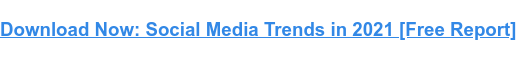 Download Now: Social Media Trends in 2021 [Free Report]