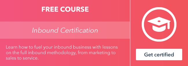 Start the free Inbound Marketing Certification course from HubSpot Academy.