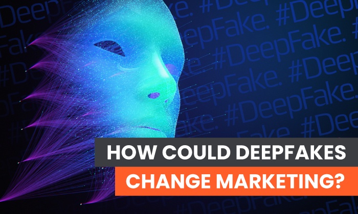 how deepfakes could change marketing 